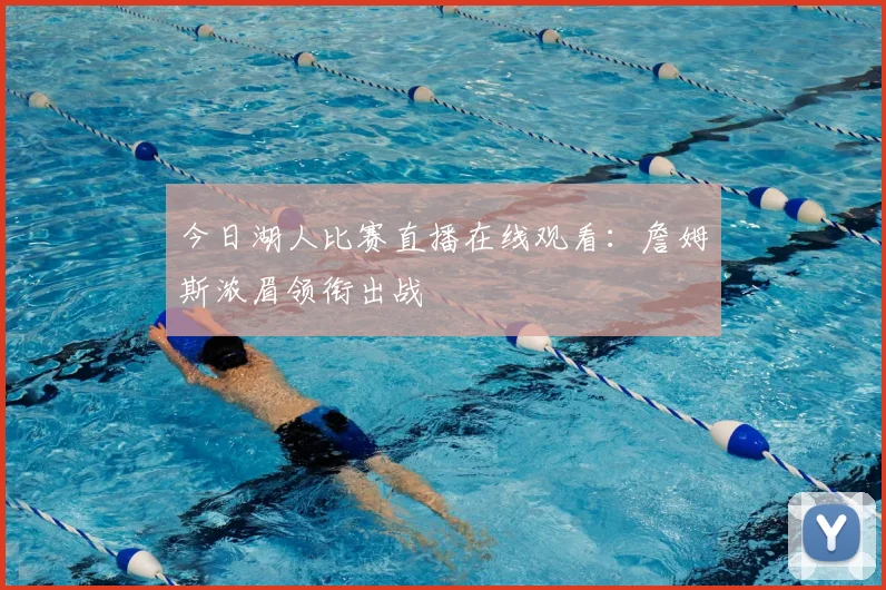 今日湖人比赛直播在线观看：詹姆斯浓眉领衔出战