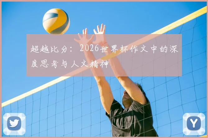 超越比分：2026世界杯作文中的深度思考与人文精神